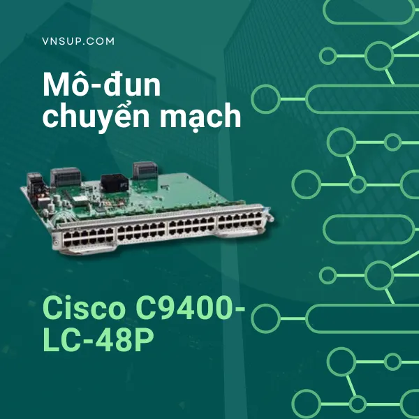 giới thiệu mô-đun chuyển mạch Cisco C9400-LC-48P