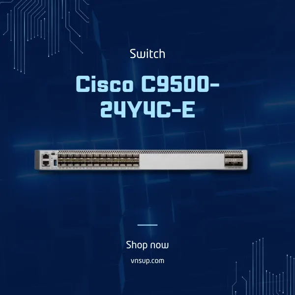 giới thiệu bộ chuyển mạch Cisco C9500-24Y4C-E 