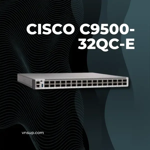 giới thiệu bộ chuyển mạch Cisco C9500-32QC-E