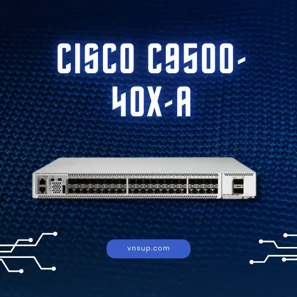 giới thiệu bộ chuyển mạch Cisco C9500-40X-A