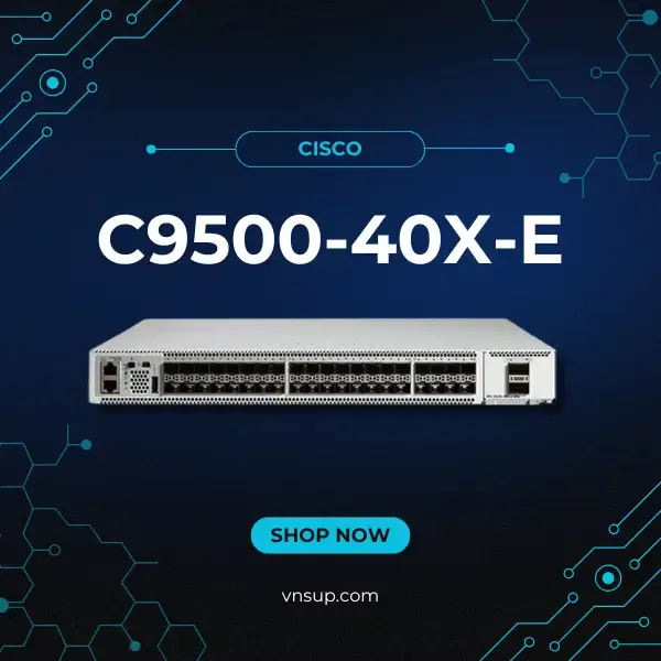 giới thiệu bộ chuyển mạch cao cấp cisco c9500-40x-e
