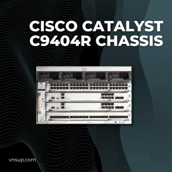 giới thiệu mô-đun chuyển mạch Cisco Catalyst C9404R Chassis